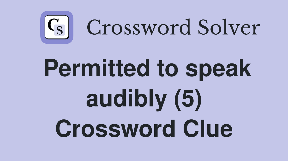 Permitted to speak audibly (5) Crossword Clue