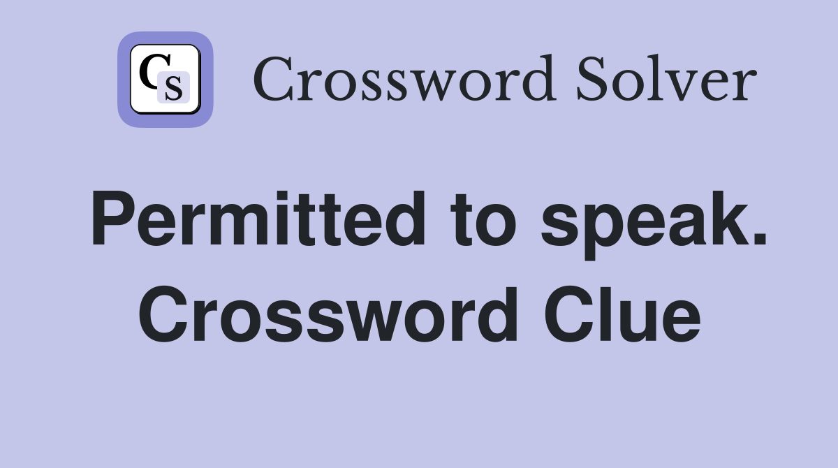 Permitted to speak. Crossword Clue