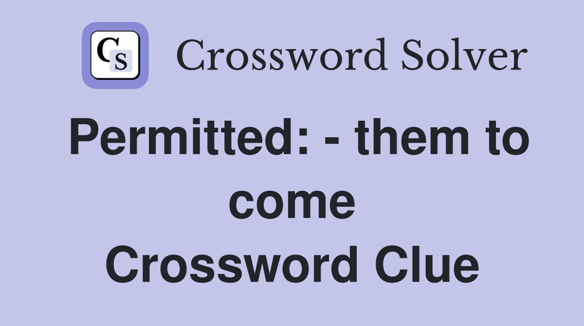 Permitted: - them to come Crossword Clue