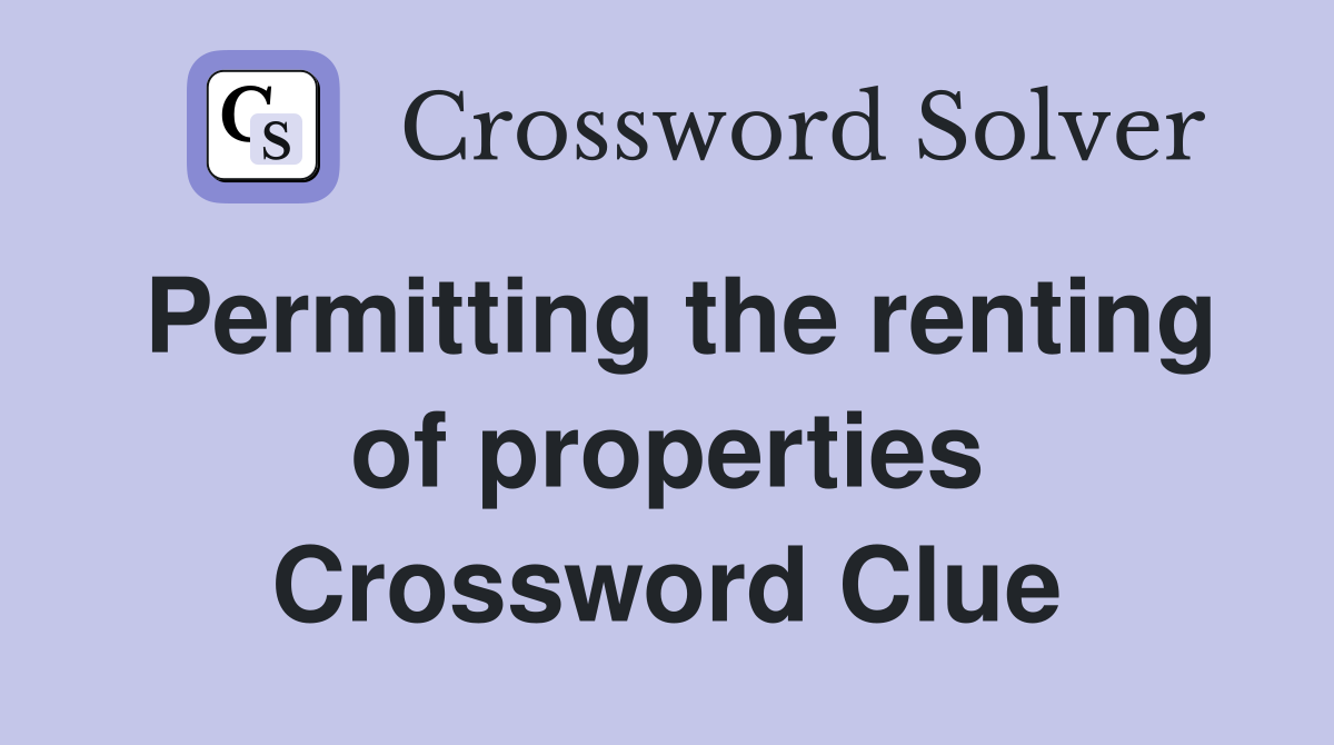 Permitting the renting of properties Crossword Clue