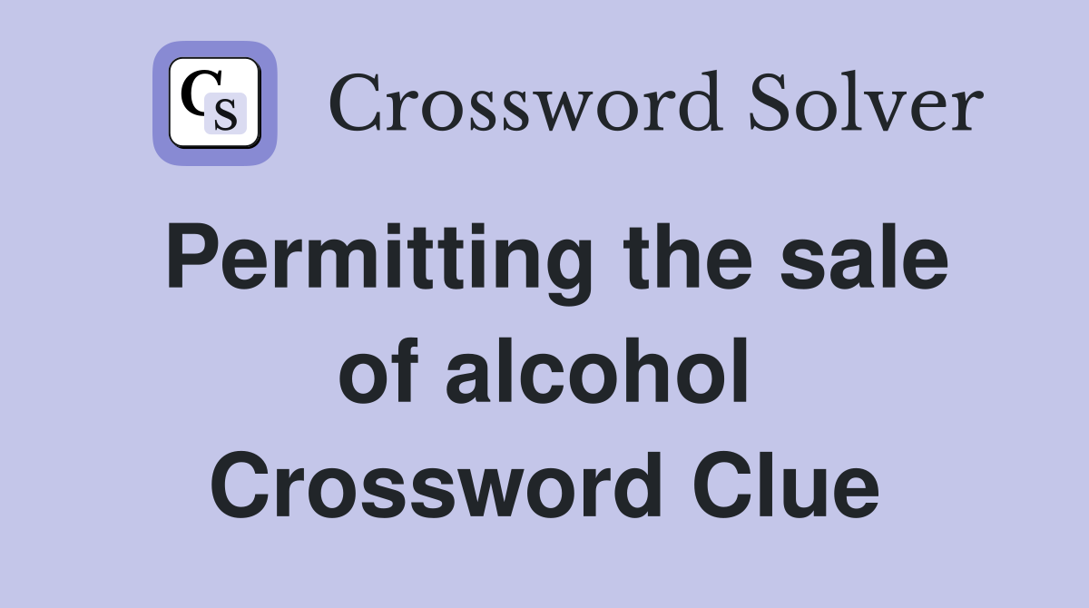 Permitting the sale of alcohol Crossword Clue