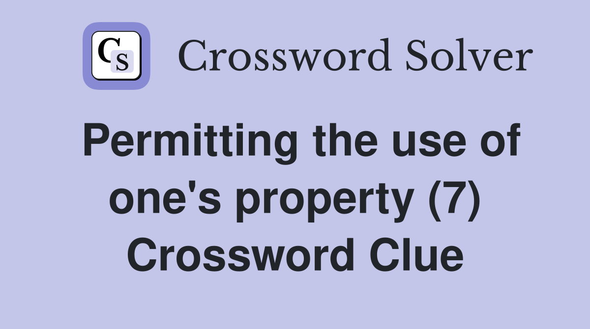 Permitting the use of one's property (7) Crossword Clue