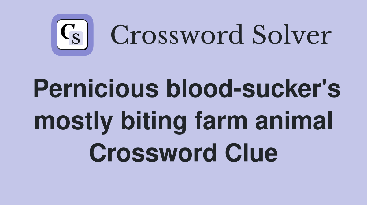 Pernicious blood-sucker's mostly biting farm animal Crossword Clue