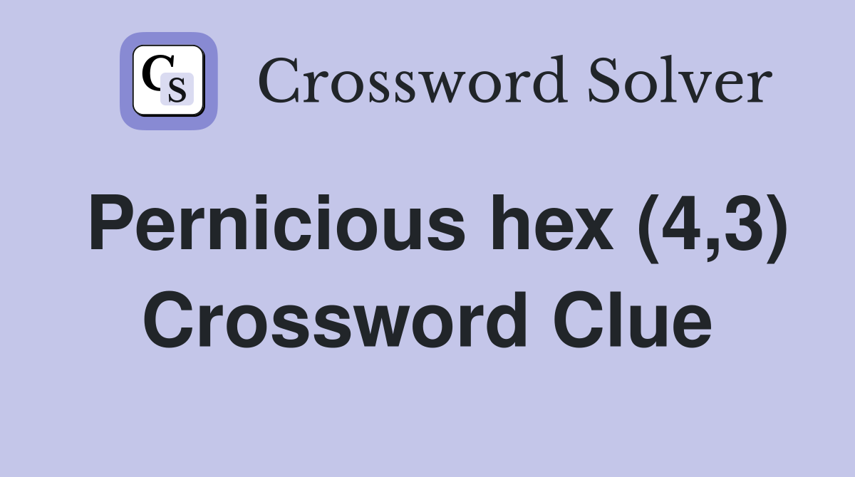 Pernicious hex (4,3) Crossword Clue