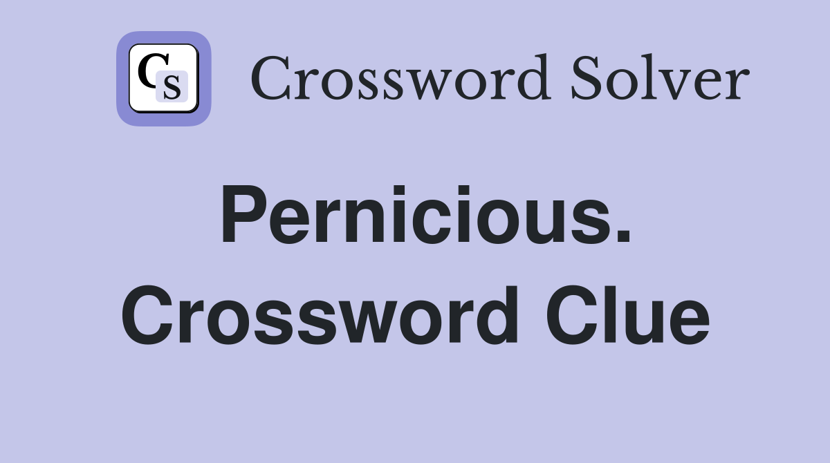 Pernicious. Crossword Clue