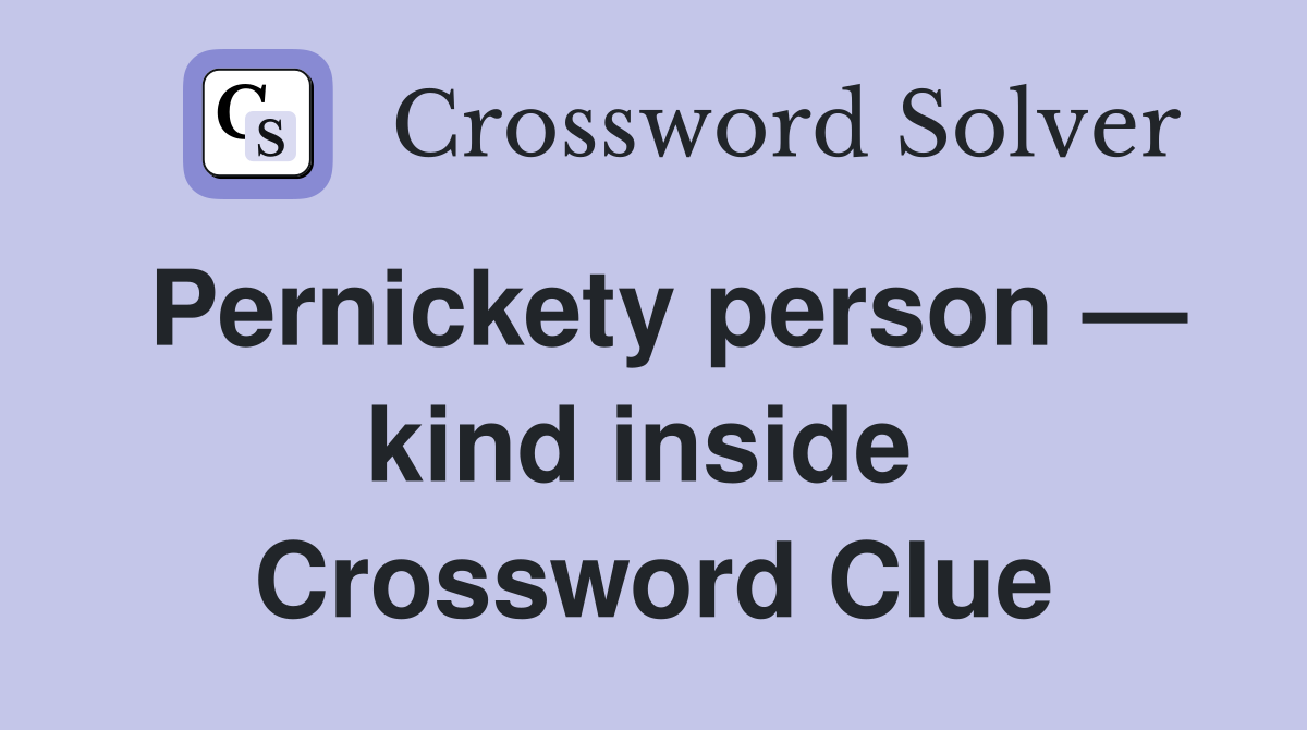 Pernickety person — kind inside  Crossword Clue