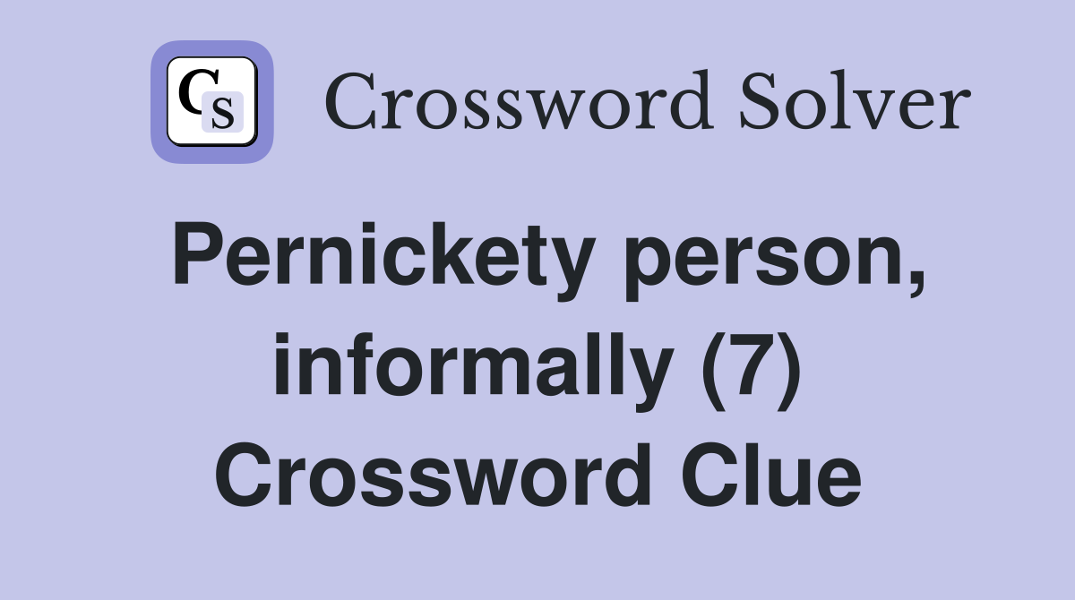 Pernickety person, informally (7) Crossword Clue