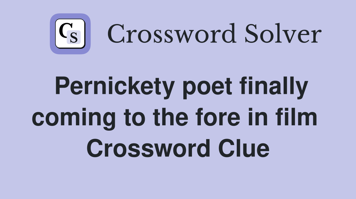 Pernickety poet finally coming to the fore in film  Crossword Clue