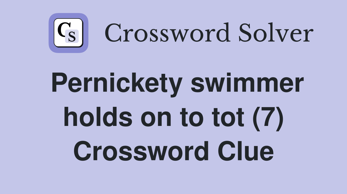 Pernickety swimmer holds on to tot (7) Crossword Clue