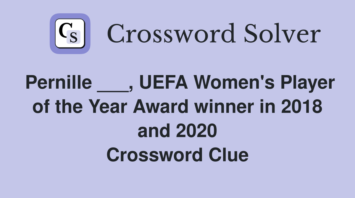 Pernille ___, UEFA Women's Player of the Year Award winner in 2018 and 2020 Crossword Clue