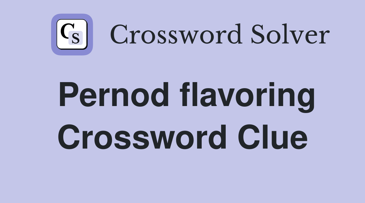 Pernod flavoring Crossword Clue