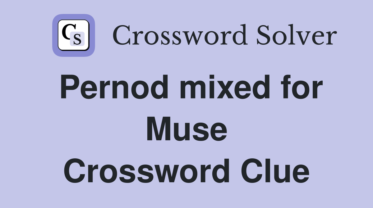Pernod mixed for Muse Crossword Clue
