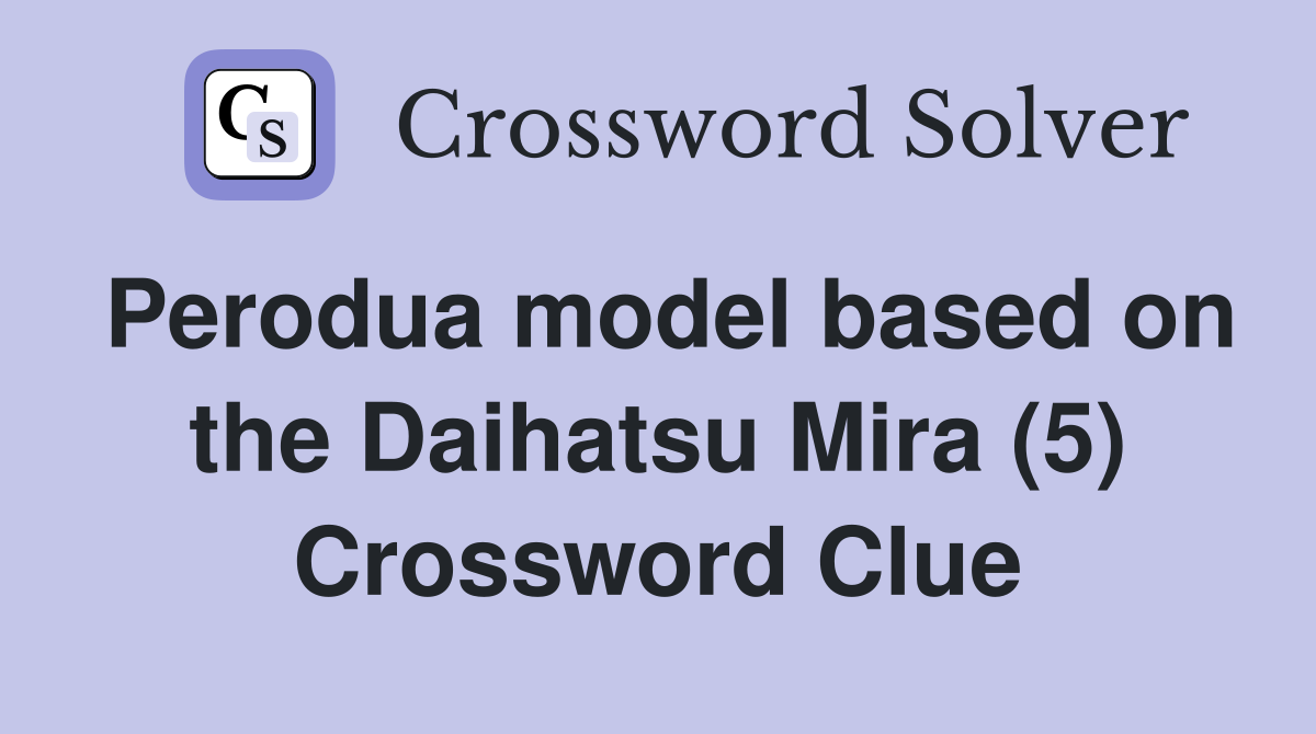 Perodua model based on the Daihatsu Mira (5) Crossword Clue