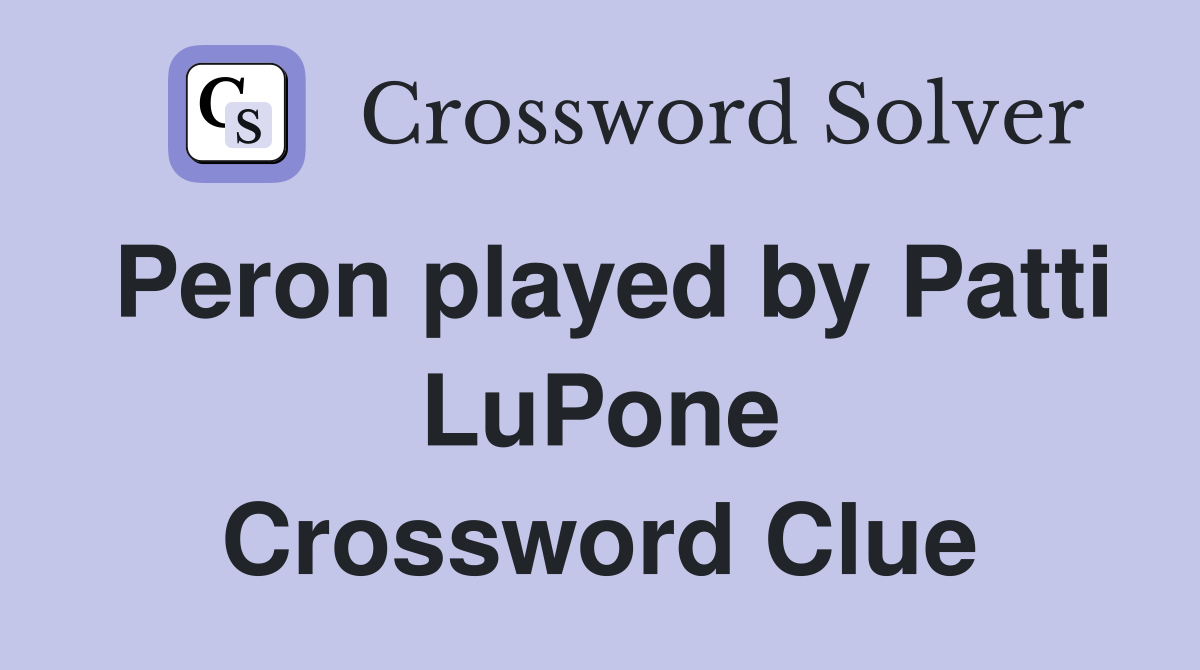 Peron played by Patti LuPone Crossword Clue