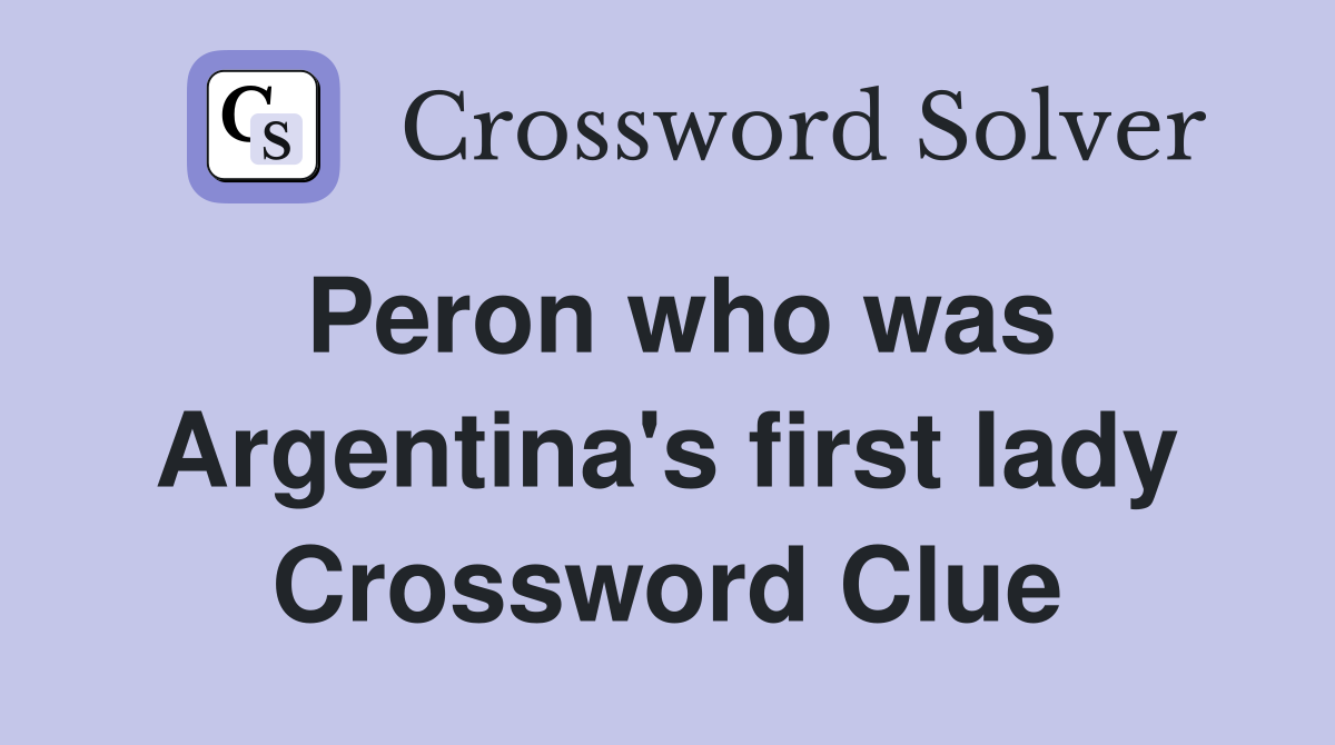 Peron who was Argentina's first lady Crossword Clue