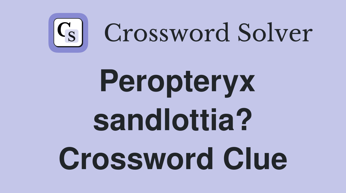 Peropteryx sandlottia? Crossword Clue