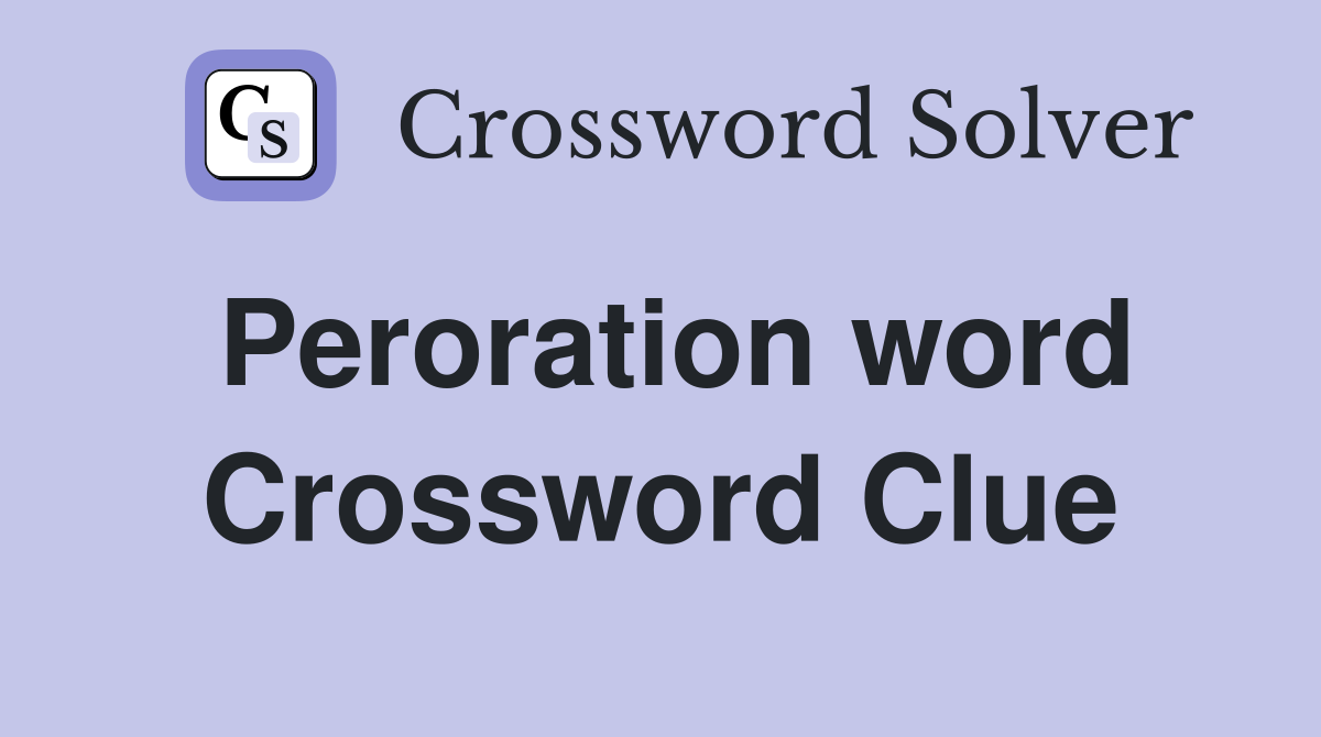 Peroration word Crossword Clue