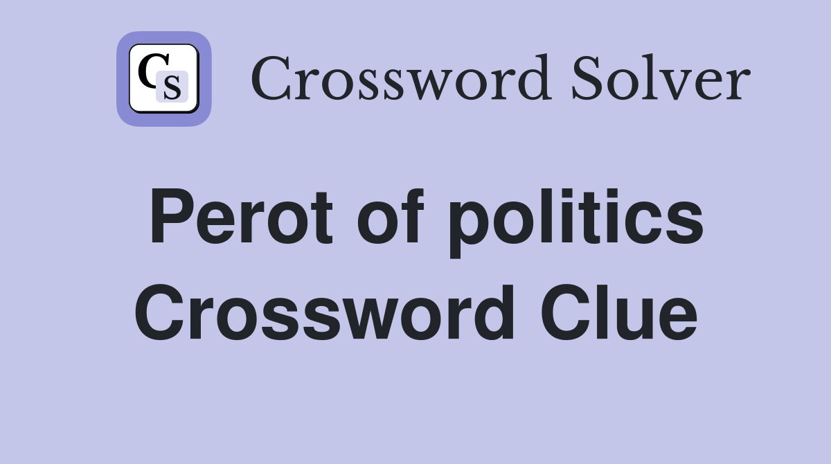 Perot of politics Crossword Clue