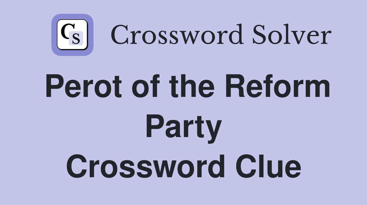 Perot of the Reform Party Crossword Clue