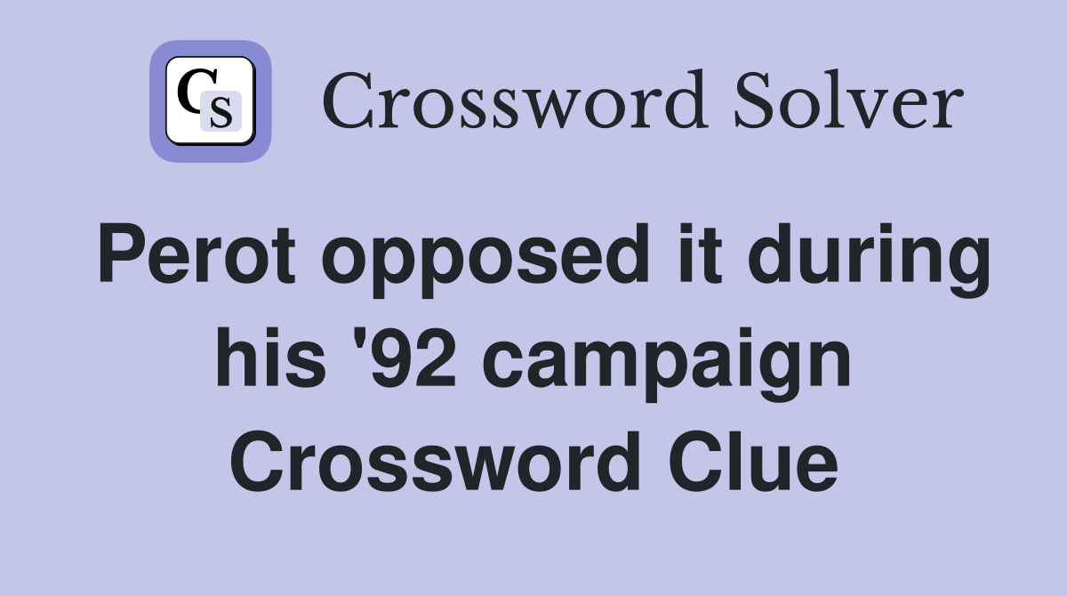 Perot opposed it during his '92 campaign Crossword Clue
