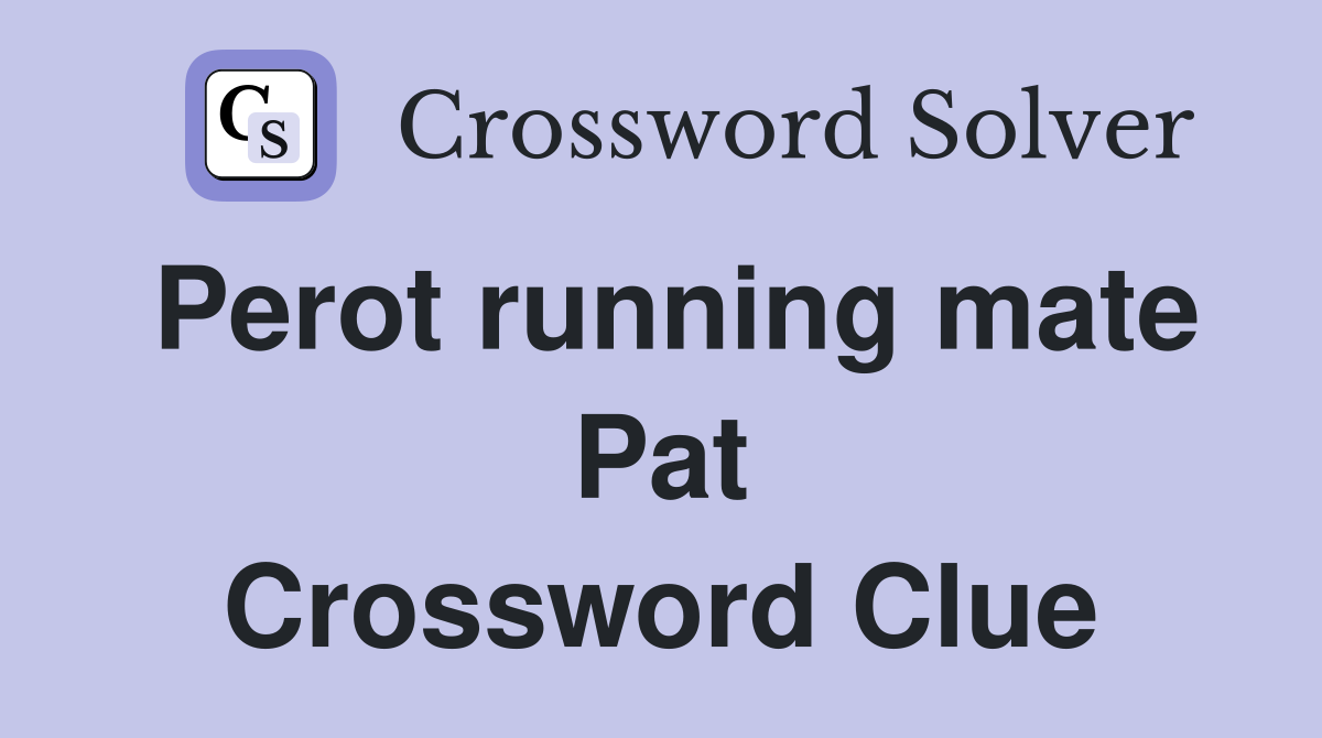 Perot running mate Pat Crossword Clue