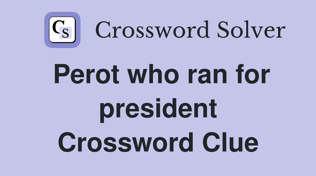 Perot who ran for president Crossword Clue