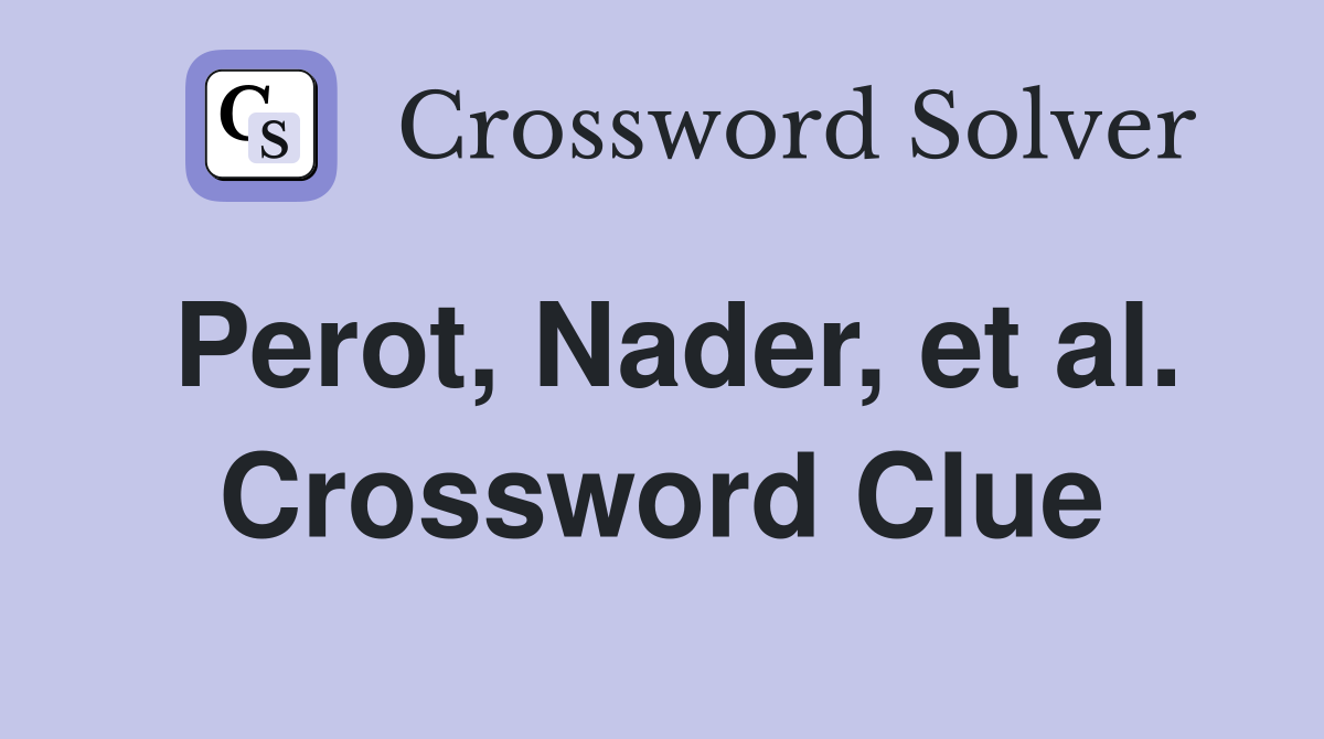 Perot, Nader, et al. Crossword Clue