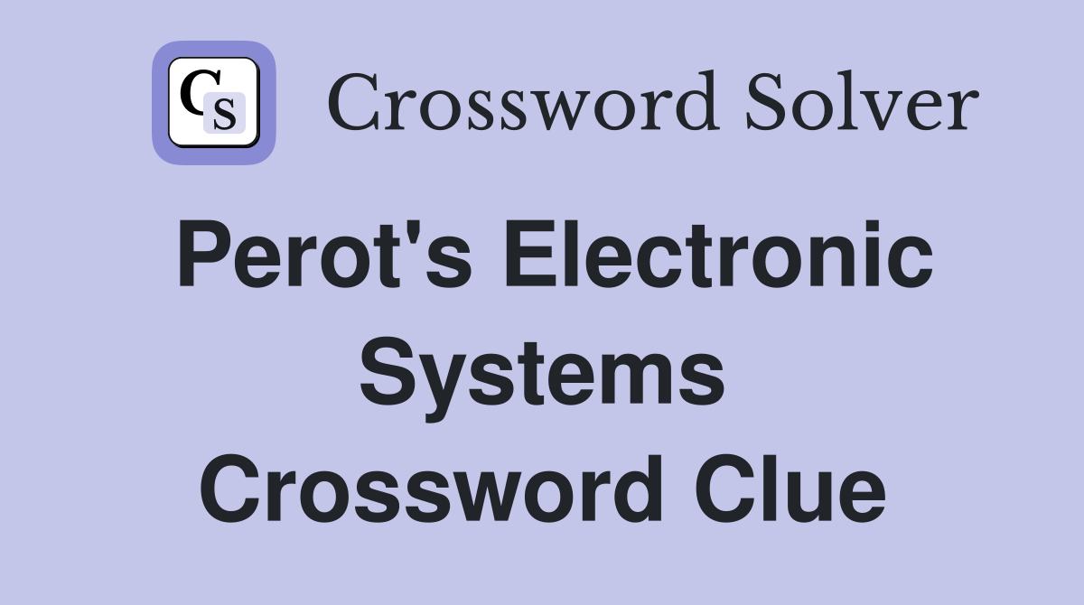 Perot's Electronic Systems Crossword Clue