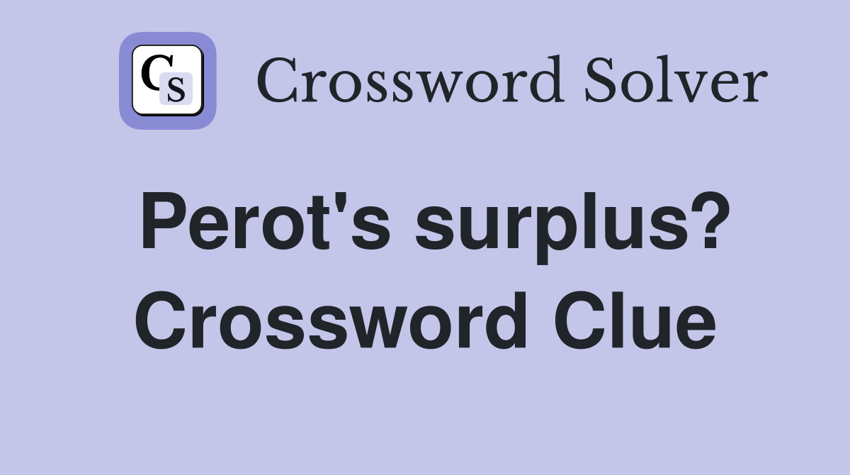 Perot's surplus? Crossword Clue