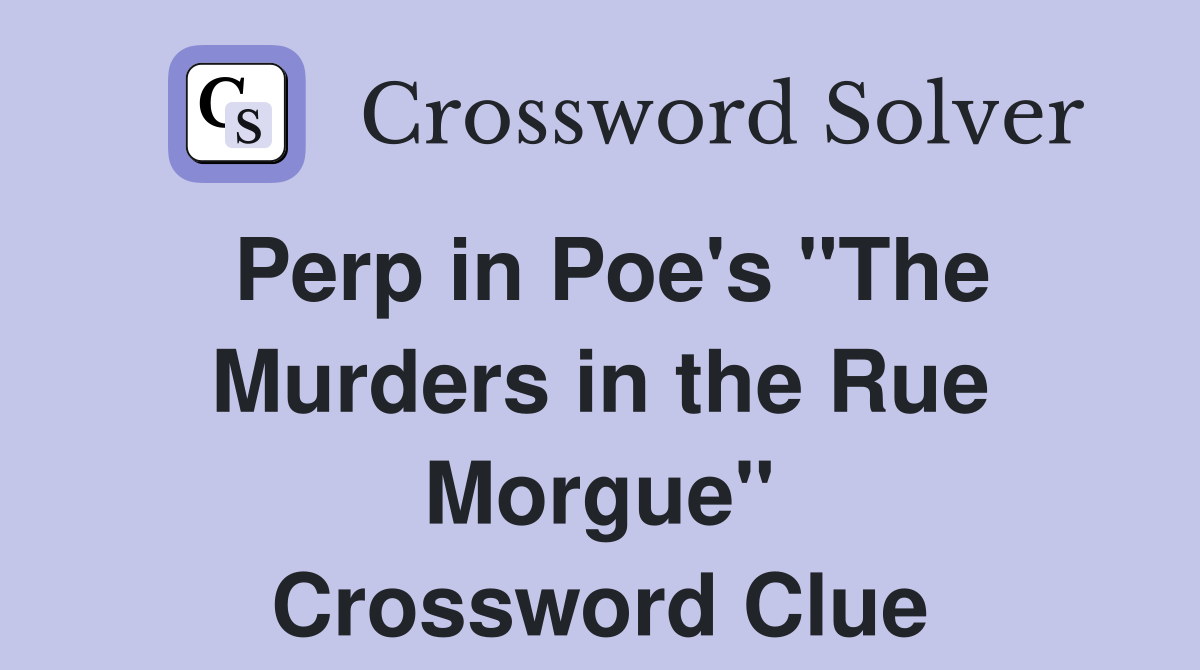 Perp in Poe's "The Murders in the Rue Morgue" Crossword Clue