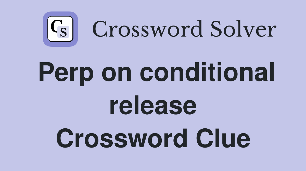 Perp on conditional release Crossword Clue