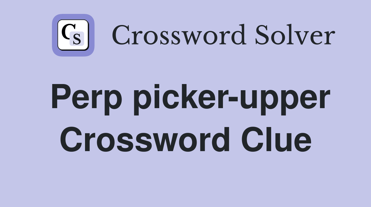 Perp picker-upper Crossword Clue