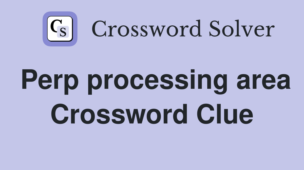 Perp processing area Crossword Clue
