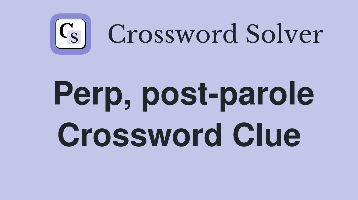 Perp, post-parole Crossword Clue