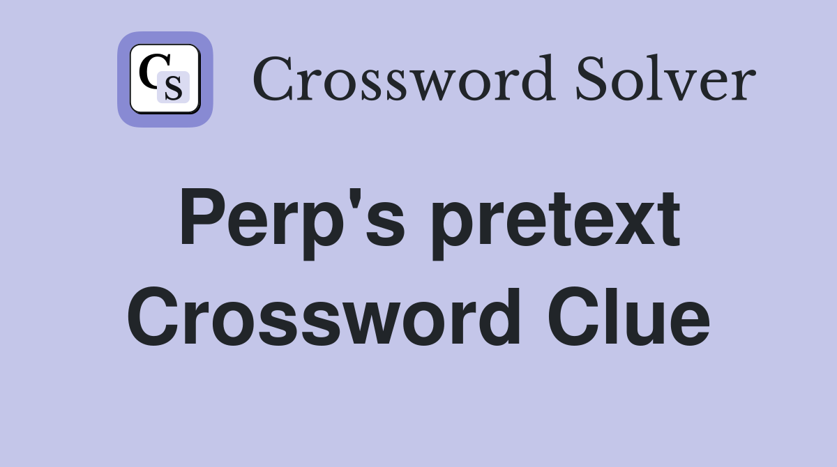 Perp's pretext Crossword Clue