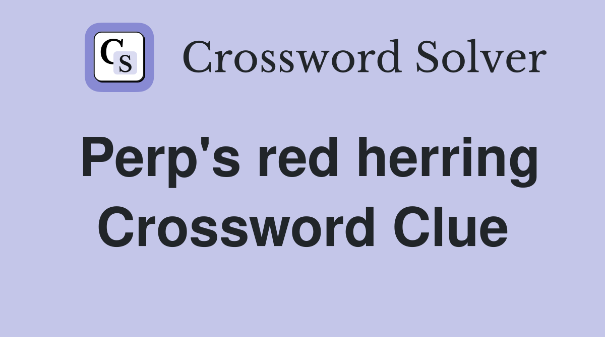 Perp's red herring Crossword Clue