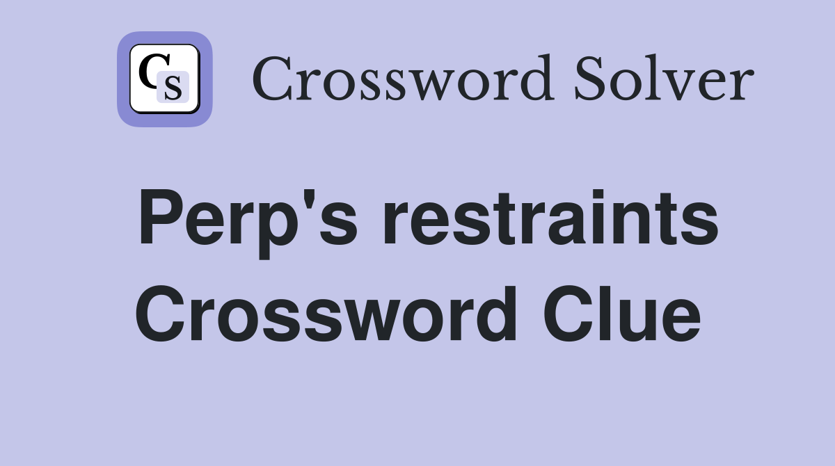Perp's restraints Crossword Clue