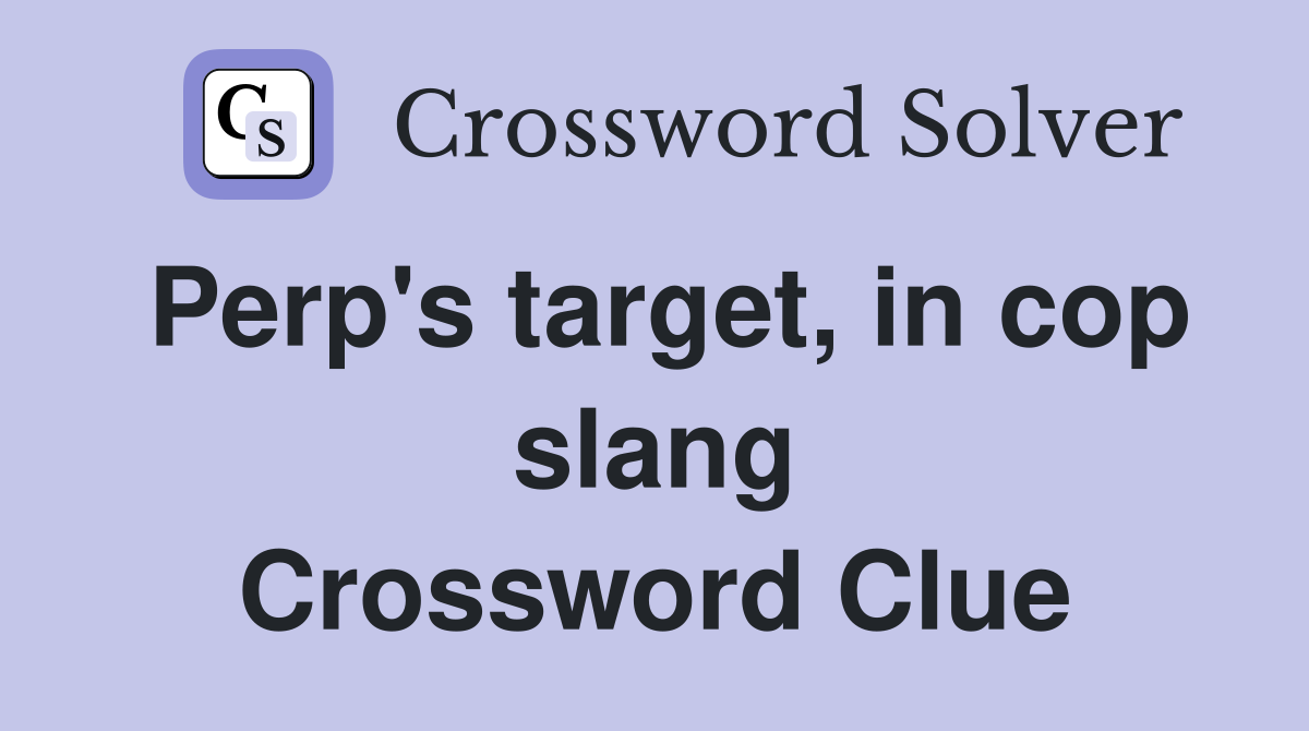 Perp's target, in cop slang Crossword Clue