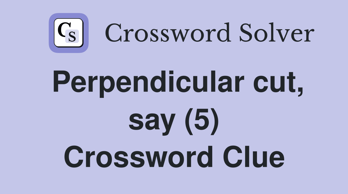 Perpendicular cut, say (5) Crossword Clue