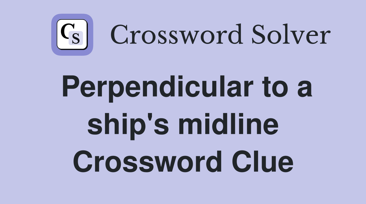 Perpendicular to a ship's midline Crossword Clue