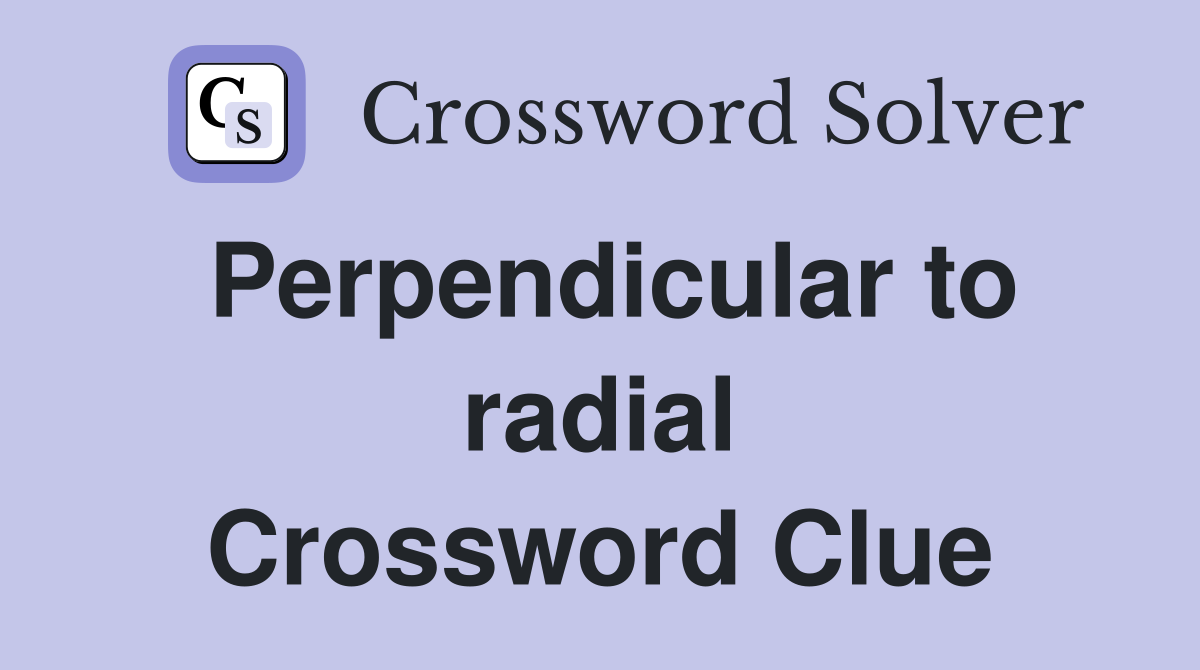 Perpendicular to radial Crossword Clue