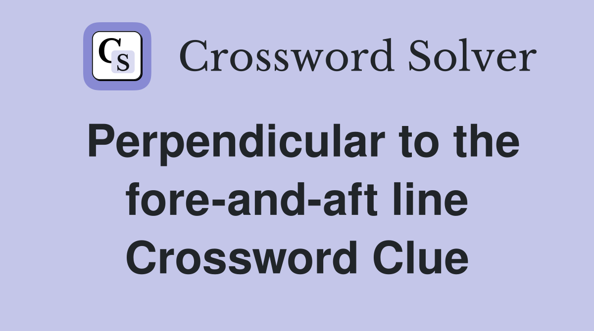 Perpendicular to the fore-and-aft line Crossword Clue