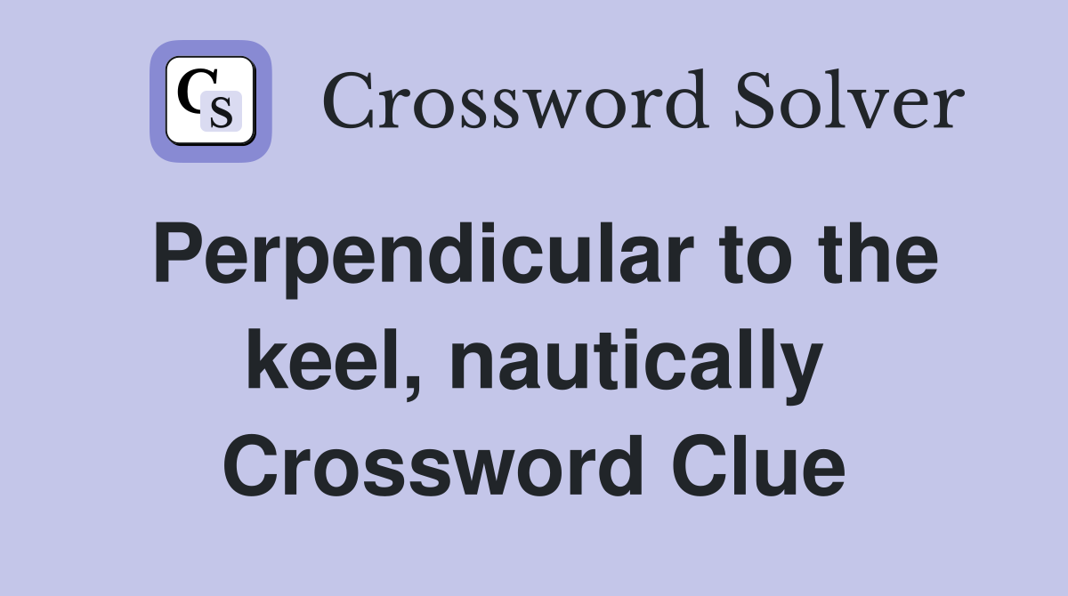 Perpendicular to the keel, nautically Crossword Clue