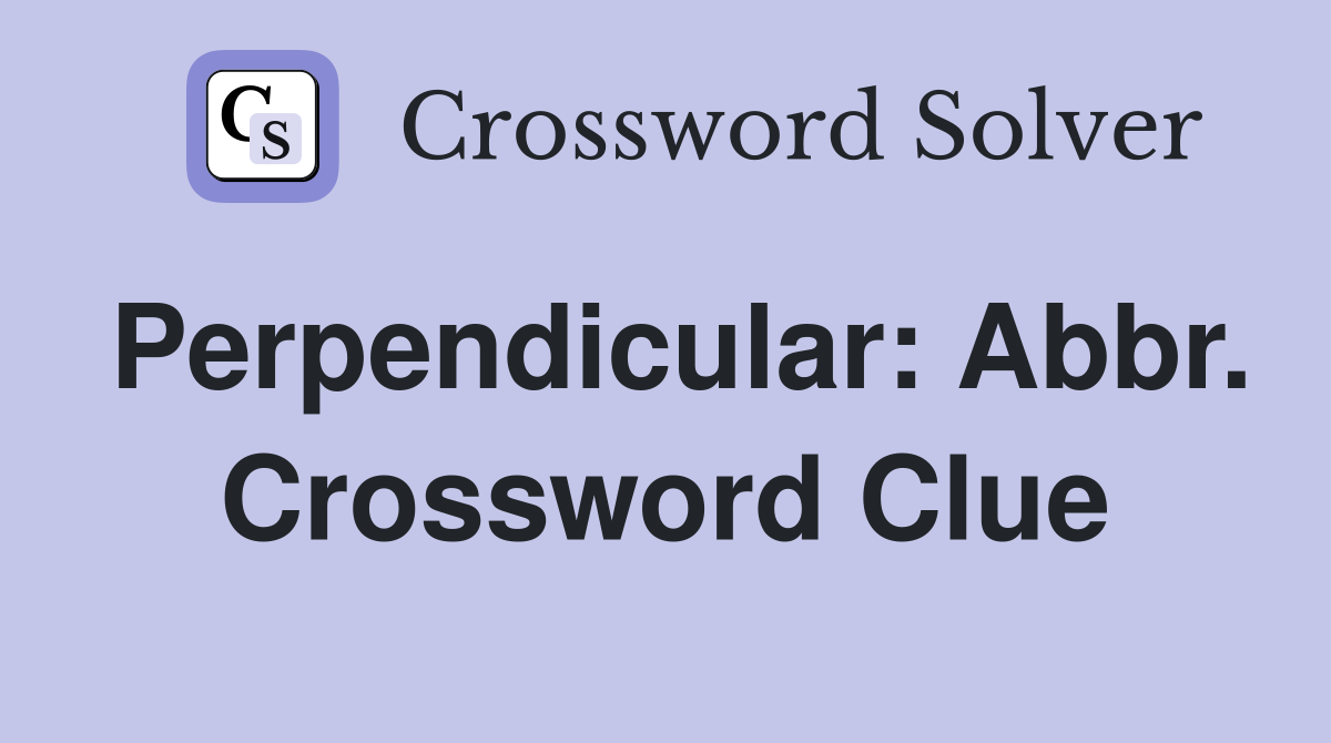 Perpendicular: Abbr. Crossword Clue