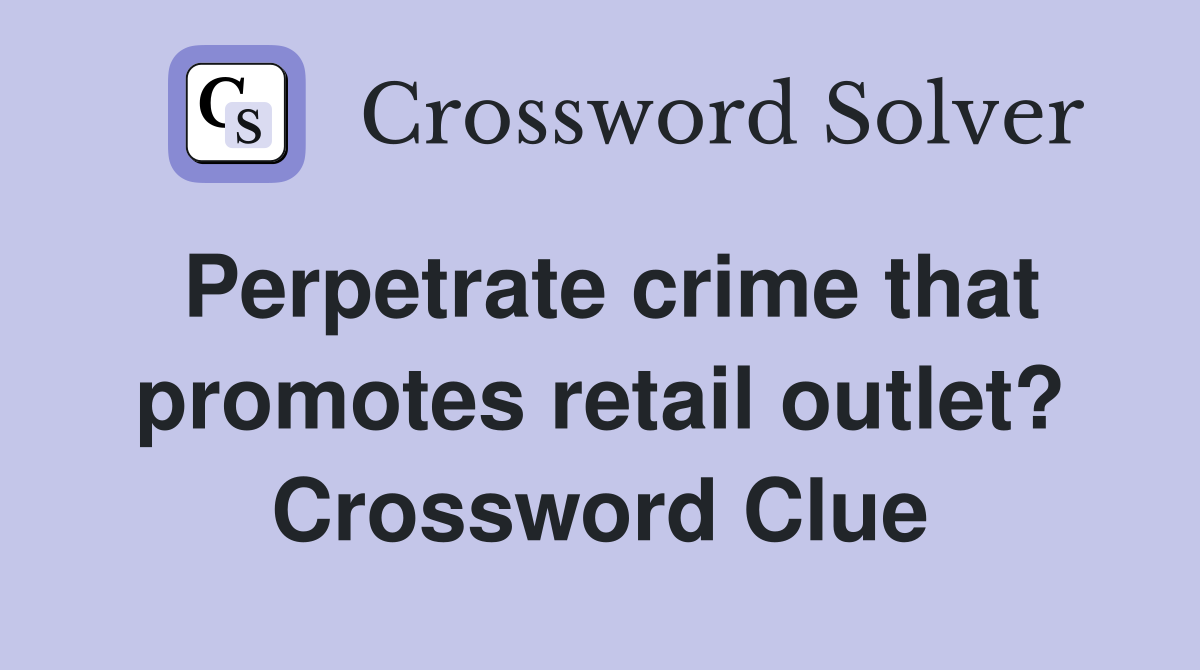 Perpetrate crime that promotes retail outlet? Crossword Clue