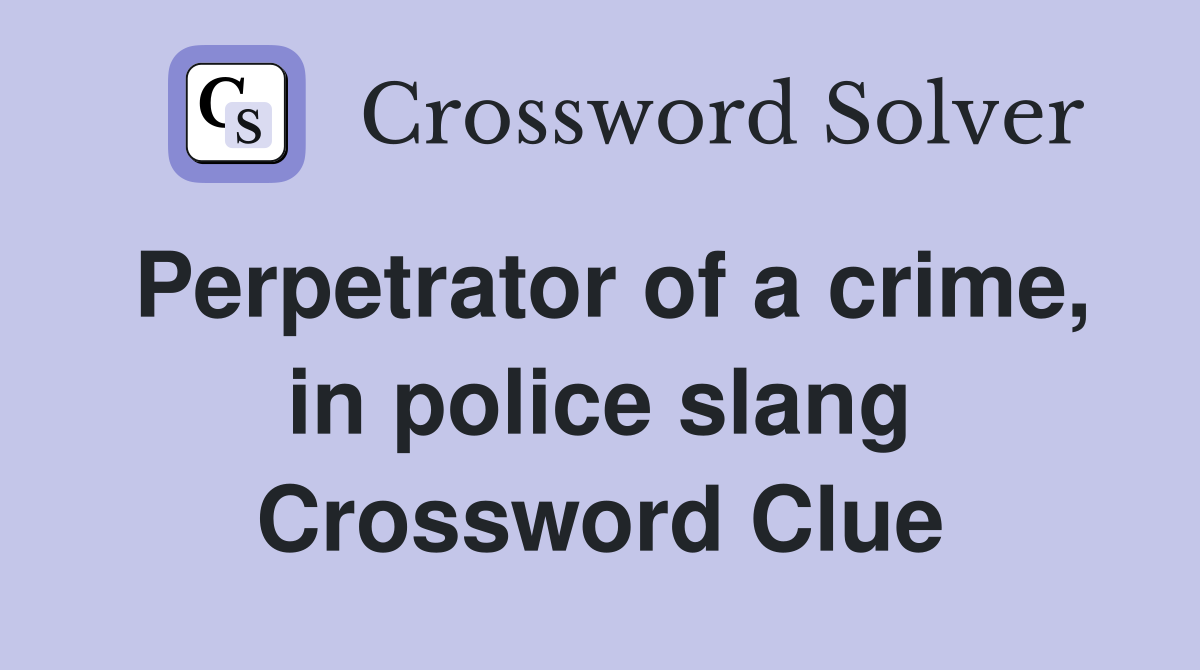 Perpetrator of a crime, in police slang Crossword Clue
