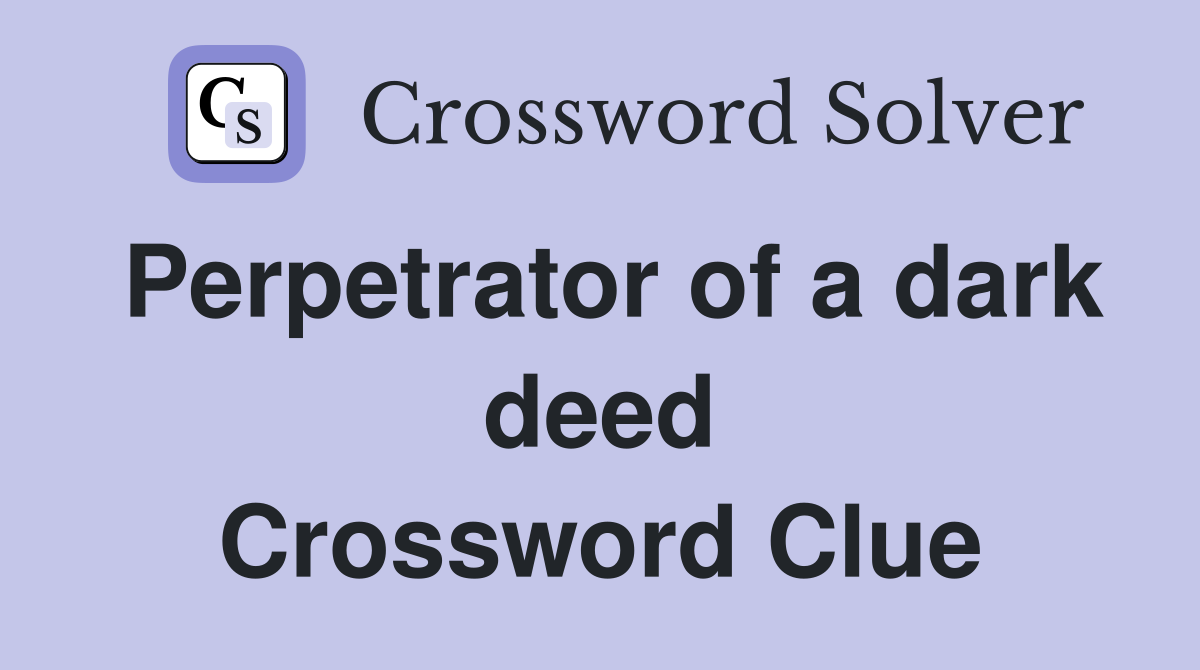 Perpetrator of a dark deed Crossword Clue