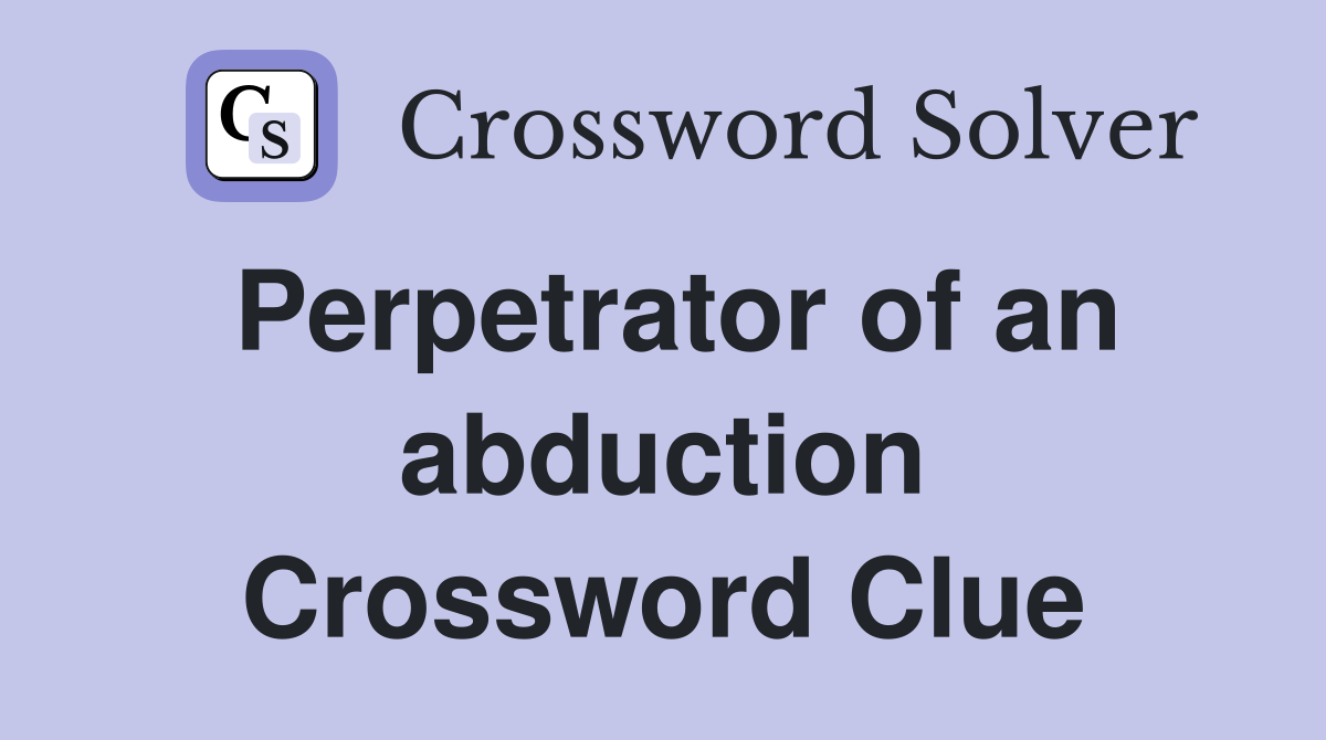 Perpetrator of an abduction Crossword Clue