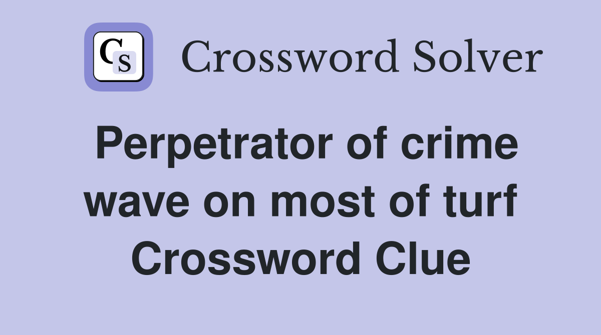 Perpetrator of crime wave on most of turf Crossword Clue