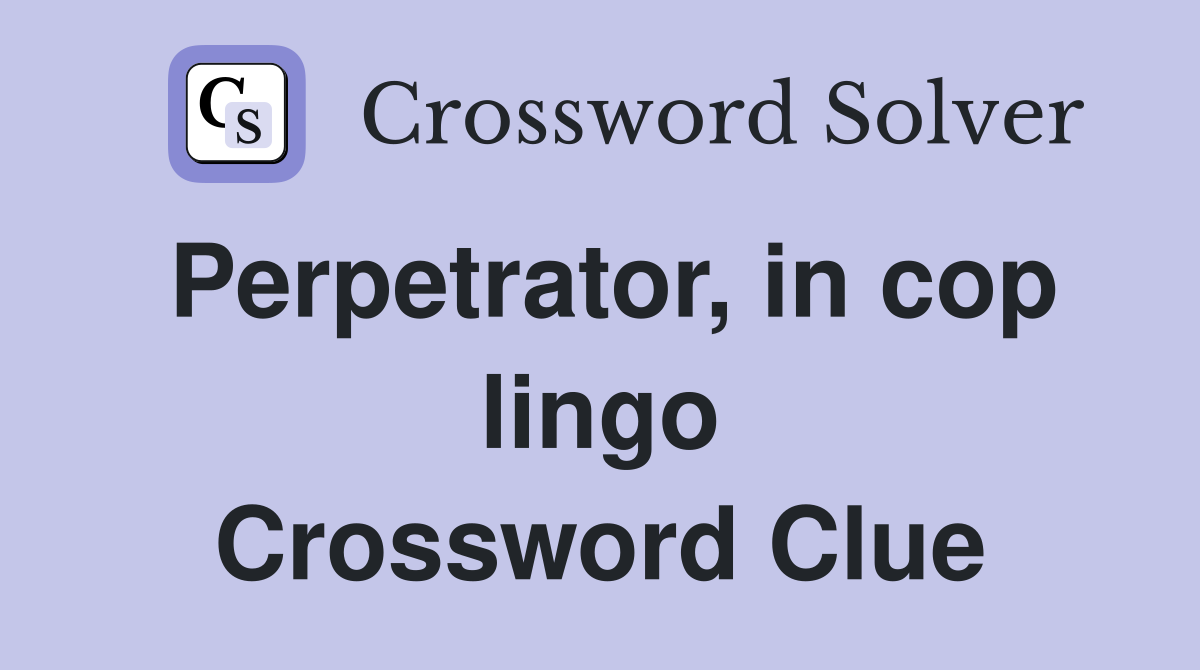 Perpetrator, in cop lingo Crossword Clue